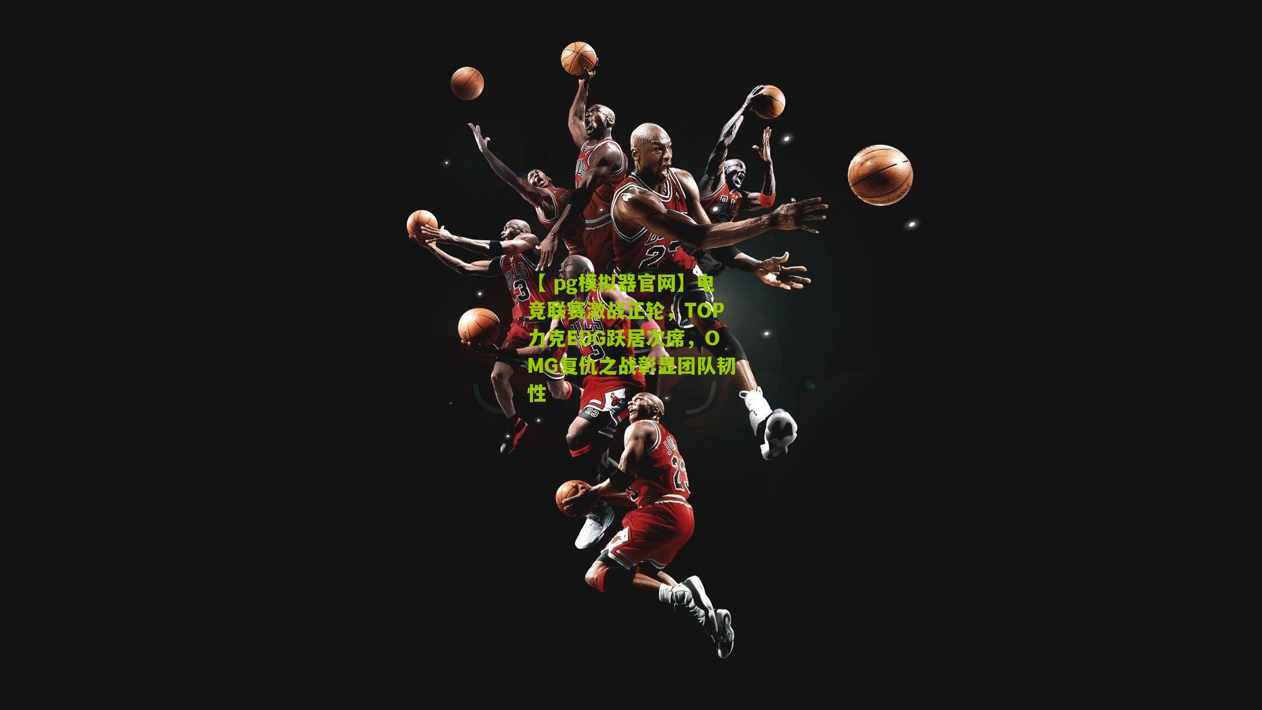 电竞联赛激战正轮,TOP力克EDG跃居次席,OMG复仇之战彰显团队韧性