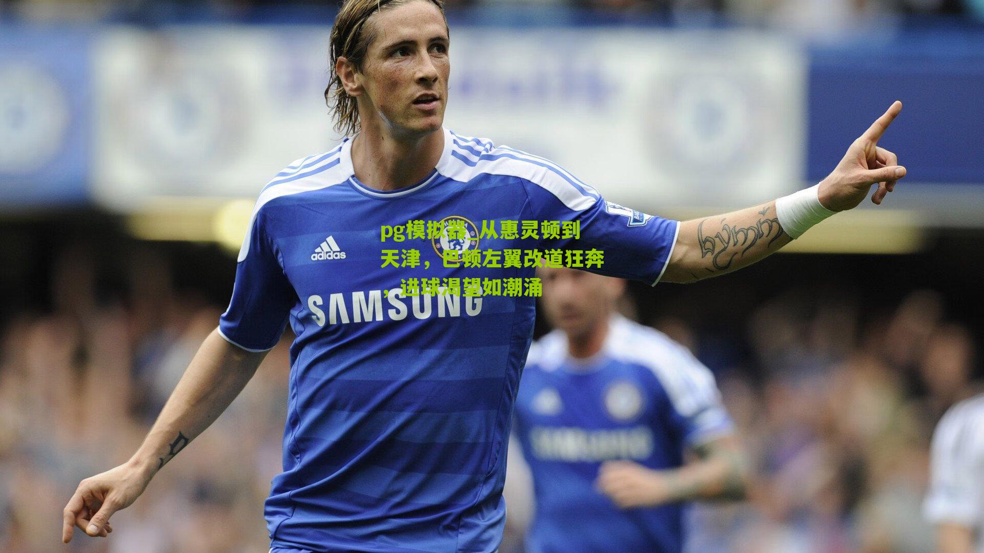 从惠灵顿到天津,巴顿左翼改道狂奔,进球渴望如潮涌