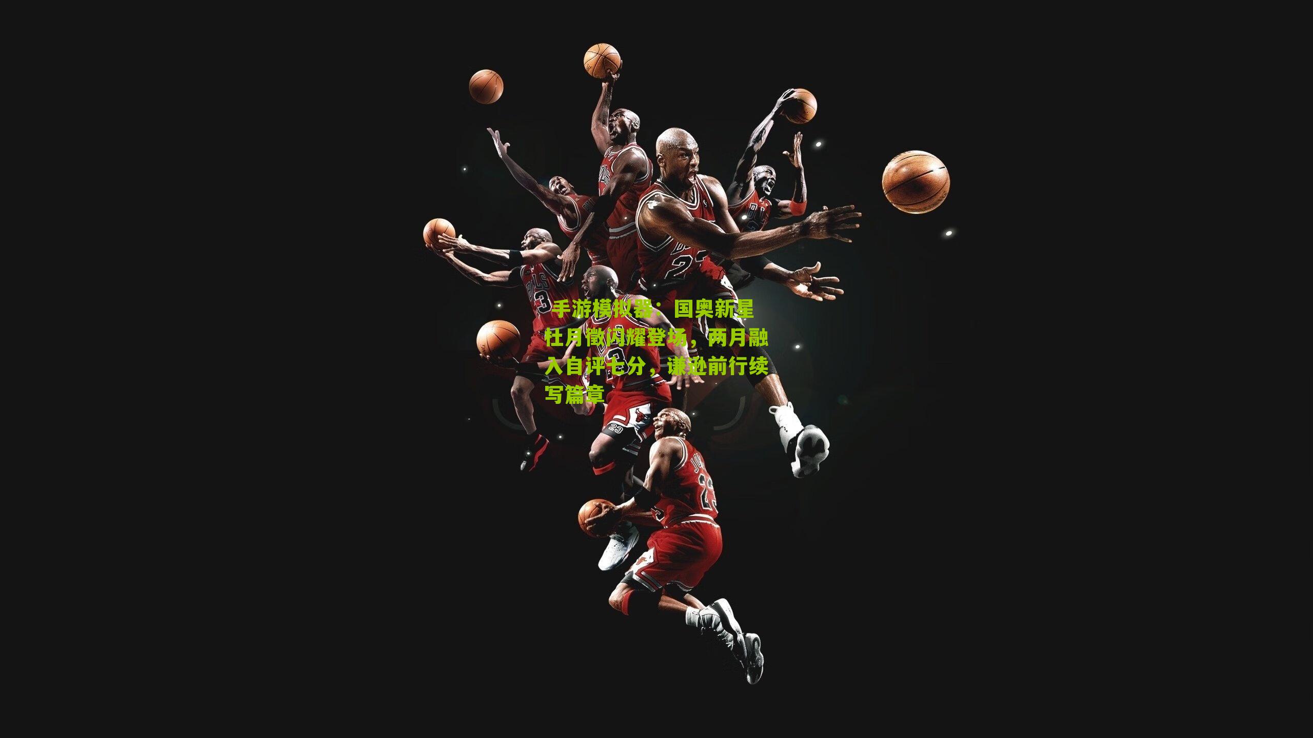 国奥新星杜月徵闪耀登场，两月融入自评七分，谦逊前行续写篇章